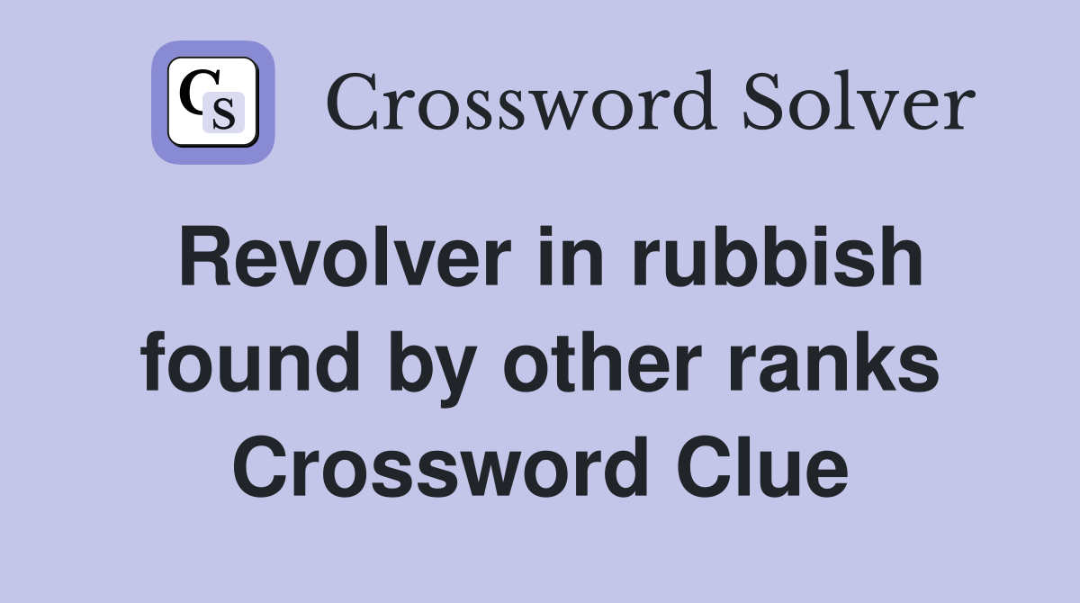 Revolver in rubbish found by other ranks Crossword Clue Answers
